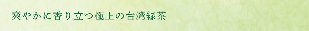 爽やかに香り立つ極上の台湾緑茶