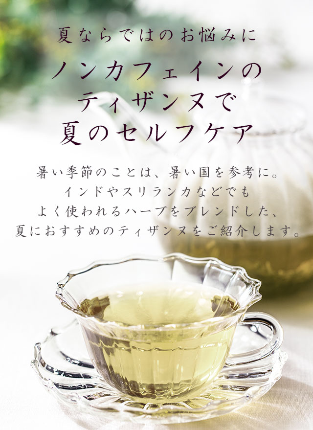 LUPICIA】ノンカフェインのティザンヌで夏のセルフケア: | LUPICIA ONLINE STORE - 世界のお茶専門店 ルピシア  ～紅茶・緑茶・烏龍茶・ハーブ～